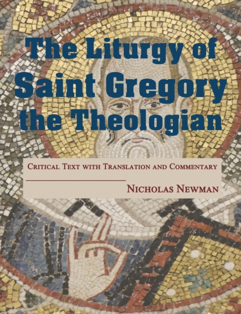 The Liturgy of Saint Gregory the Theologian: Critical Text with Translation and Commentary - Nicholas Newman