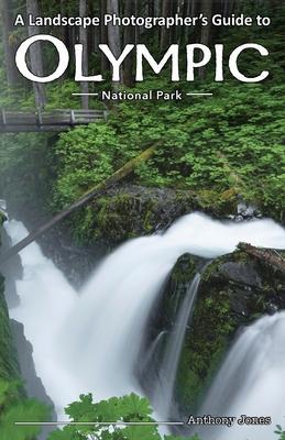 A Landscape Photographer's Guide to Olympic National Park - Anthony Jones