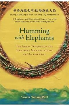 Poza produsului Humming with Elephants: A Translation and Discussion of the Great Treatise on the Resonant Manifestations of Yīn and Yáng - Sabine Wilms