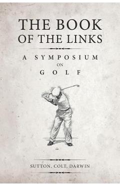 Coperta cărții 'The Book of the Links (Annotated): A Symposium on Golf - H. S. Colt'