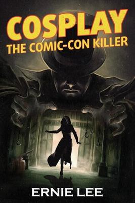 Coperta cărții 'Cosplay: The Comic-Con Killer - Ernie Lee'