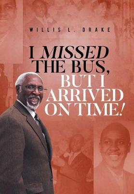 I Missed the Bus, But I Arrived On Time! - Willis L. Drake