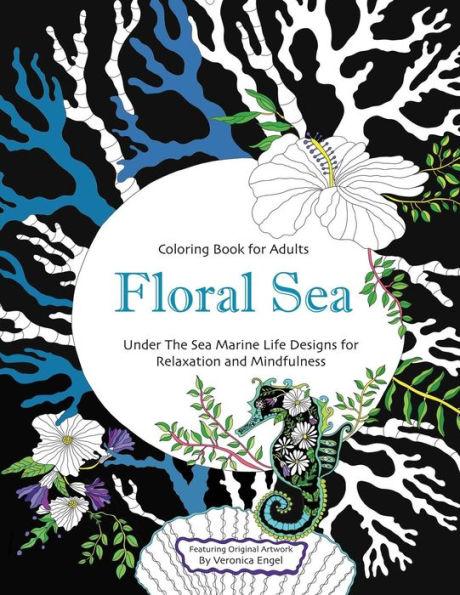 Floral Sea Adult Coloring Book: A Underwater Adventure Featuring Ocean Marine Life and Seascapes, Fish, Coral, Sea Creatures and More for Relaxation a - Veronica Engel