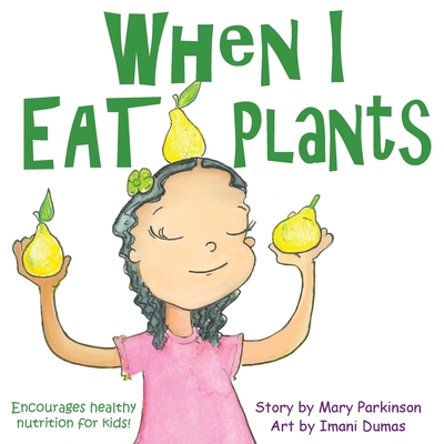 When I Eat Plants: Encourages Healthy Nutrition for Kids - Mary E. Parkinson