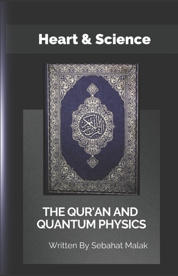 The Quran And Quantum Physics: Heart & Science - Sebahat Malak