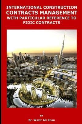 International Construction Contracts Management with Particular Reference to Fidic Contracts - Wazir (dr) Khan