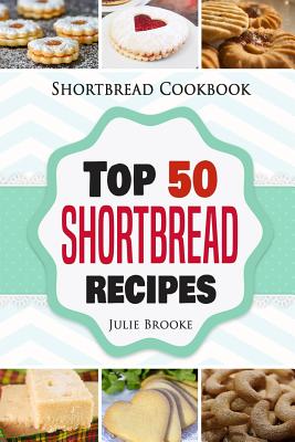 Shortbread Cookbook: Top 50 Shortbread Recipes - Julie Brooke