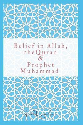 Belief in Allah, the Quran and Prophet Muhammad: Reasons Why You Should Believe in Islam - Farhat Amin