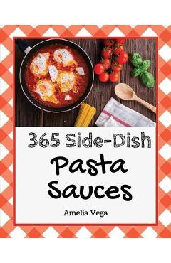 Coperta cărții 'Pasta Sauces 365: Enjoy 365 Days with Amazing Pasta Sauce Recipes in Your Own Pasta Sauce Cookbook! [book 1] - Amelia'