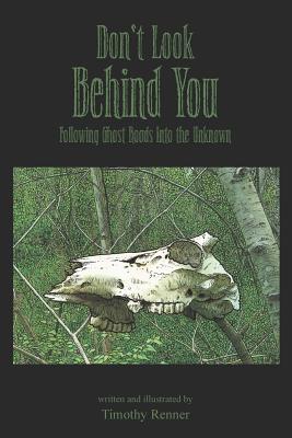 Don't Look Behind You: Following Ghost Roads Into the Unknown - Timothy Renner