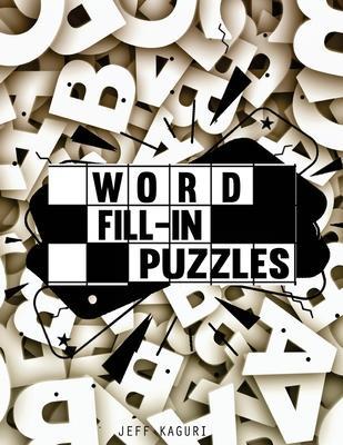 Coperta cărții 'Word Fill-in Puzzles: 50 Fill-Ins Puzzles: 250 letter Words per Puzzle: 3,4,5,6, 7 & 8 letter word list - Jeff Kaguri'