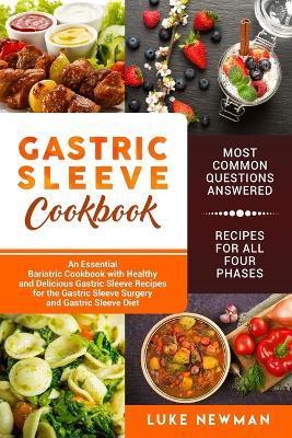 Gastric Sleeve Cookbook: An Essential Bariatric Cookbook with Healthy and Delicious Gastric Sleeve Recipes for the Gastric Sleeve Surgery and G - Luke Newman