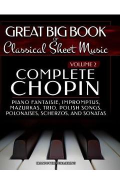 Coperta cărții 'Complete Chopin Vol 2: Piano Fantaisie, Impromptus, Mazurkas, Trio, Polish Songs, Polonaises, Scherzos and Sonatas -'