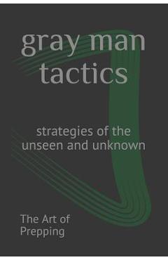 Coperta cărții 'gray man tactics: strategies of the unseen and unknown - The Art Of Prepping'