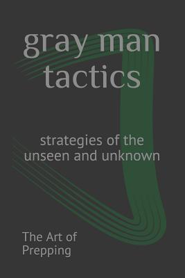 gray man tactics: strategies of the unseen and unknown - The Art Of Prepping