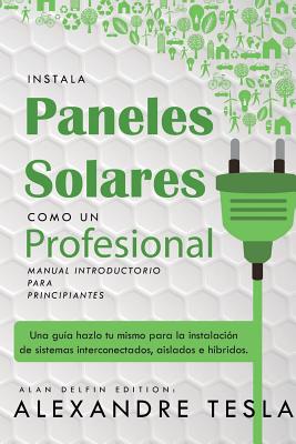 Coperta cărții 'Instala Paneles Solares Como Un Profesional Manual Introductorio Para Principiantes: Una Gu - Alan Delfin'