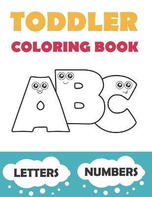 Toddler Coloring Book ABC: Baby Activity Book for Kids Age 1-3. Easy Coloring Pages with Thick Lines. Letters and Numbers. - Dmitry Smirnov