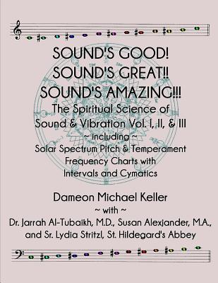 Sound's Good! Sound's Great! Sound's Amazing!: The Spiritaual Science of Sound & Vibration Vol. I, II, & III incl. Solar Spectrum Pitch & Temperament - Jarrah Ali Al-tubaikh