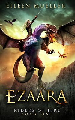 Ezaara: Riders of Fire, Book One - A Dragons' Realm novel - Eileen Mueller