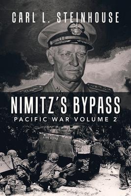 Nimitz's Bypass: Pacific War Volume 2 - Carl L. Steinhouse