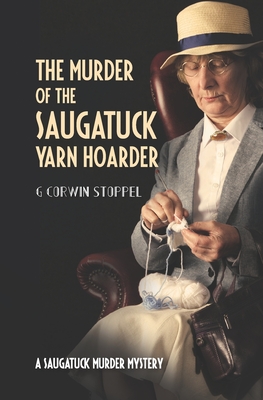 The Murder of the Saugatuck Yarn Hoarder - G. Corwin Stoppel