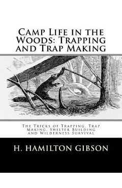 Coperta cărții 'Camp Life in the Woods: Trapping and Trap Making: The Tricks of Trapping, Trap Making, Shelter Building and Wilderness'