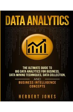 Poza produsului Data Analytics: The Ultimate Guide to Big Data Analytics for Business, Data Mining Techniques, Data Collection, and Business Intellige - Herbert Jones