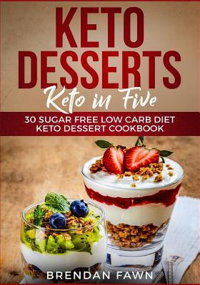 Coperta cărții 'Keto Desserts: Keto in Five: 30 Sugar Free Low Carb Diet Keto Dessert Cookbook - Brendan Fawn'