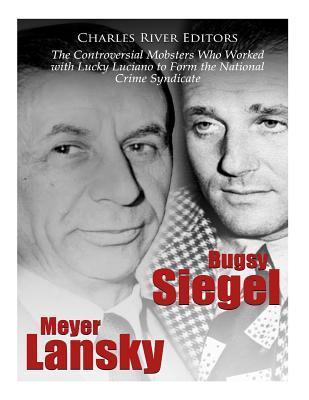 Bugsy Siegel and Meyer Lansky: The Controversial Mobsters Who Worked with Lucky Luciano to Form the National Crime Syndicate - Charles River