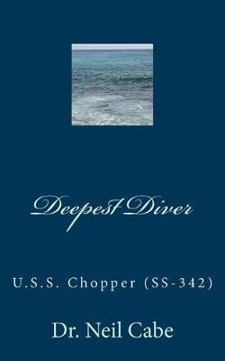 Deepest Diver: U.S.S. Chopper (Ss-342) - Neil Cabe