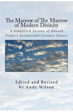 Coperta cărții 'The Marrow of The Marrow of Modern Divinity: A Simplified Version of Edward Fisher's 17th Century Classic - Andy Wilson'