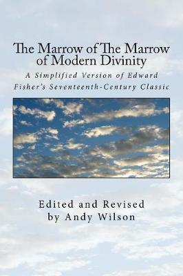 Coperta cărții 'The Marrow of The Marrow of Modern Divinity: A Simplified Version of Edward Fisher's 17th Century Classic - Andy Wilson'