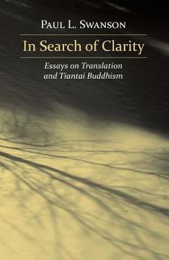 Coperta cărții 'In Search of Clarity: Essays on Translation and Tiantai Buddhism - Paul L. Swanson'