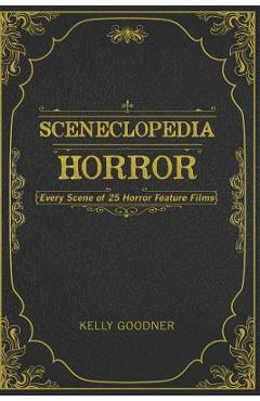 Coperta cărții 'Sceneclopedia: Horror: Every Scene of 25 Horror Films - Kelly Goodner'