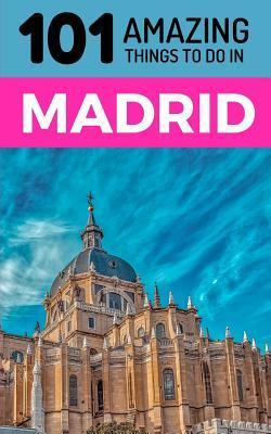 Coperta cărții '101 Amazing Things to Do in Madrid: Madrid Travel Guide - 101 Amazing Things'