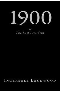 Coperta cărții '1900, or The Last President - Ingersoll Lockwood'