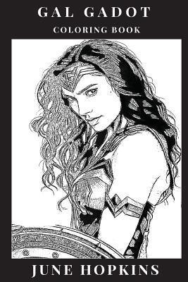 Gal Gadot Coloring Book: Powerful Female Icon and Wonder Woman Star, Beautiful Sex Symbol and Hot Model, Feminism Inspired Adult Coloring Book - June Hopkins