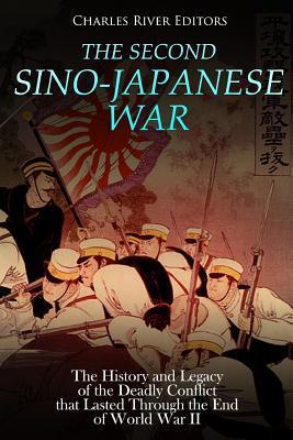 The Second Sino-Japanese War: The History and Legacy of the Deadly Conflict that Lasted Through the End of World War II - Charles River