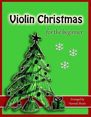 Violin Christmas for the Beginner: Easy Christmas Favorites for Early Violinists - Hannah C. Sheats
