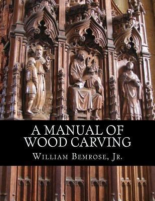 A Manual of Wood Carving: Practical Instruction for Learners of the Art of Wood Carving - Roger Chambers