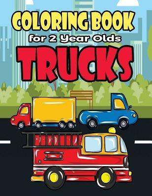Coloring Book For 2 Year Olds Trucks: Fun Truck Coloring Book For Toddlers, Preschoolers and Kindergarteners Who Love Monster Trucks, Fire Trucks, Gar - Meredith Becker