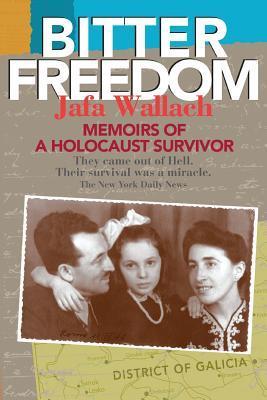 Bitter Freedom: Memoirs of a Holocaust Survivor - Jafa Wallach
