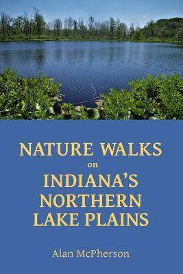 Nature Walks on Indiana's Northern Lake Plains - Alan Mcpherson