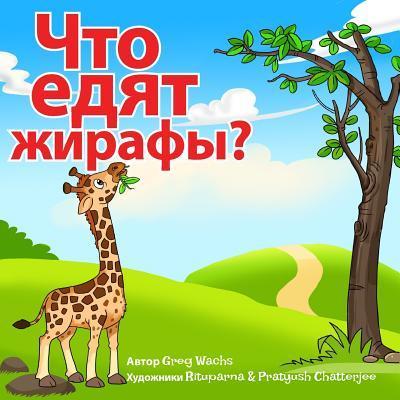 What Do Giraffes Eat? (Russian Version): Kids Animal Picture Book In Russian - Greg Wachs