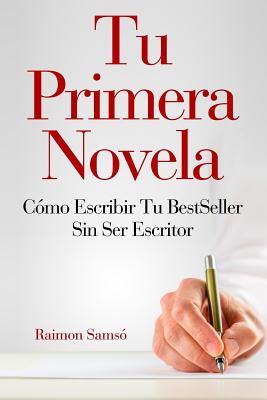 Tu Primera Novela: Como escribir tu Best Seller sin ser escritor - Raimon Sams