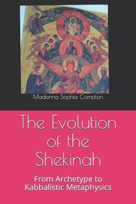 The Evolution of the Shekinah: From Archetype to Kabbalistic Metaphysics - Madonna Sophia Compton