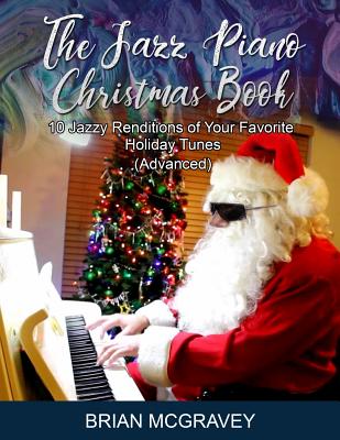 The Jazz Piano Christmas Book: 10 Jazzy Renditions of Your Favorite Holiday Tunes (Advanced) - Brian Mcgravey