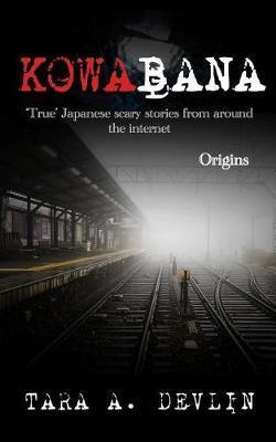 Kowabana: 'true' Japanese Scary Stories from Around the Internet: Origins - Tara A. Devlin