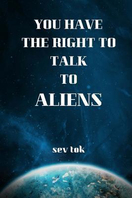 You Have the Right to Talk to Aliens - Sev Tok
