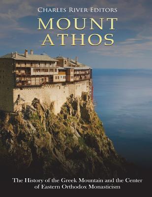 Mount Athos: The History of the Greek Mountain and the Center of Eastern Orthodox Monasticism - Charles River